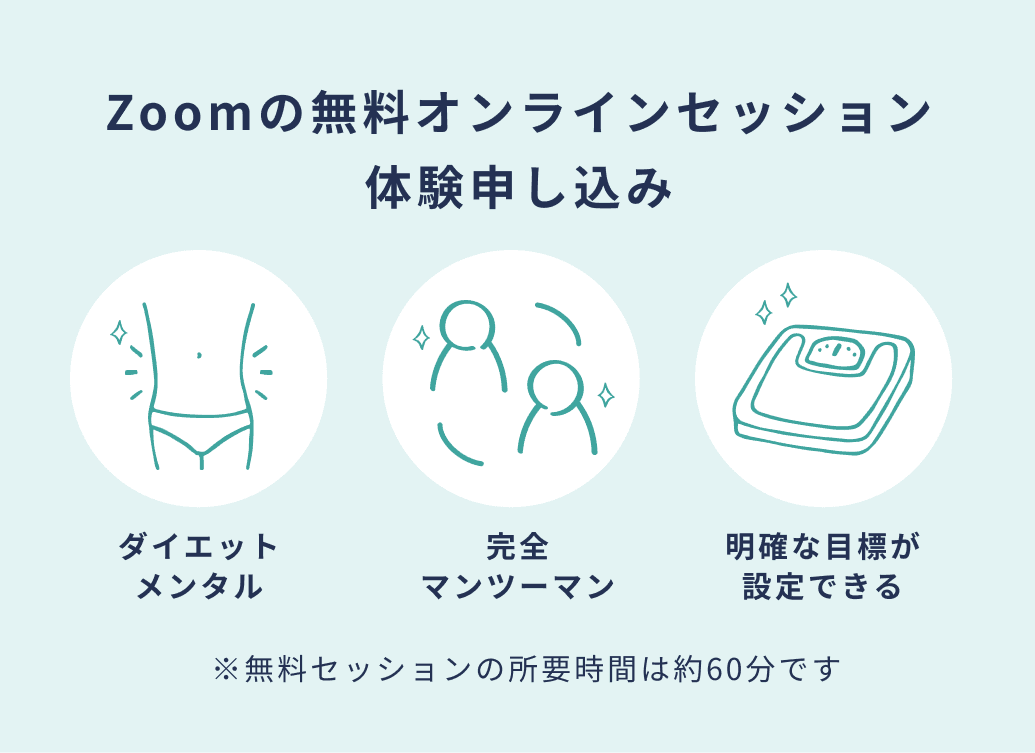 Zoomの無料オンラインセッション体験申し込み。ダイエットメンタル。完全
            マンツーマン。明確な設定ができる。※無料セッションの所要時間は約60分です